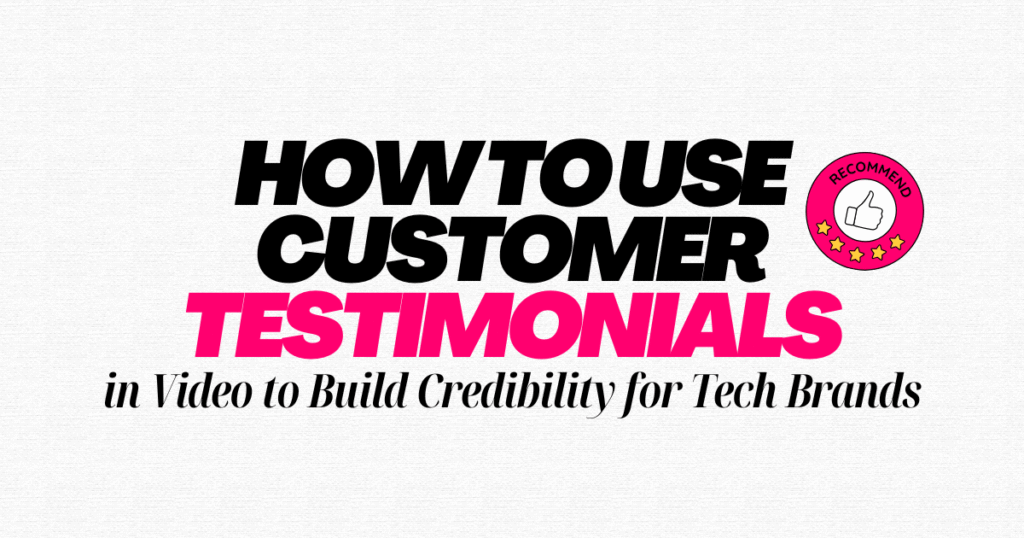 “How to Use Customer Testimonials in Video to Build Credibility for Tech Brands.”