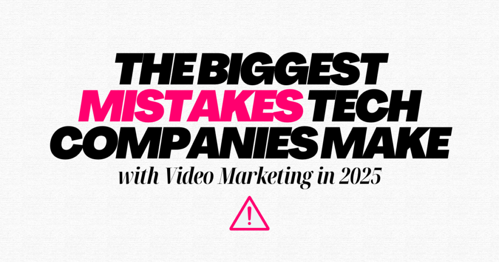 The Biggest Mistakes Tech Companies Make with Video Marketing in 2025