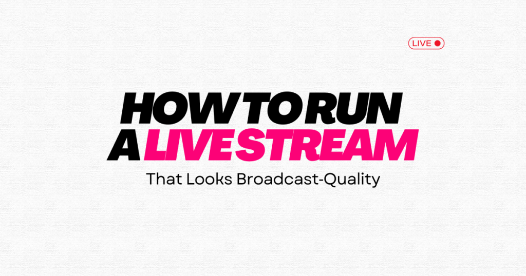 How to run a livestream that looks broadcast quality – professional livestreaming guide