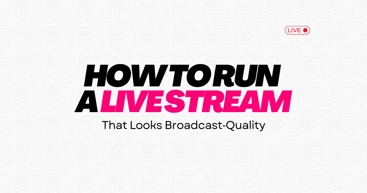 How to run a livestream that looks broadcast quality – professional livestreaming guide